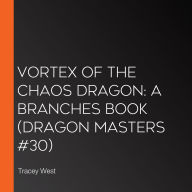 Vortex of the Chaos Dragon: A Branches Book (Dragon Masters #30)