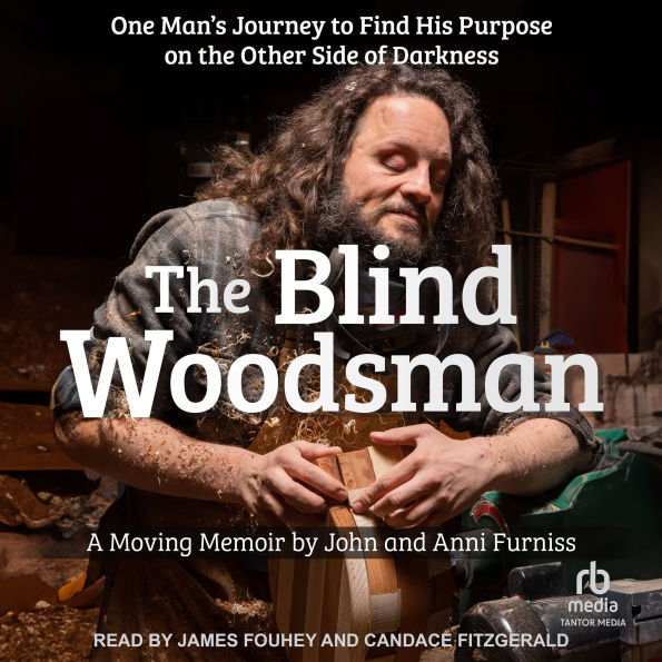 The Blind Woodsman: One Man's Journey to Find His Purpose on the Other Side of Darkness