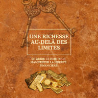 Une richesse au-delà des limites: Le guide ultime pour manifester la liberté financière