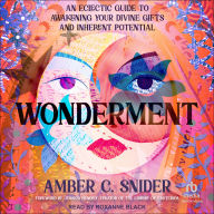 Wonderment: An Eclectic Guide to Awakening Your Divine Gifts and Inherent Potential