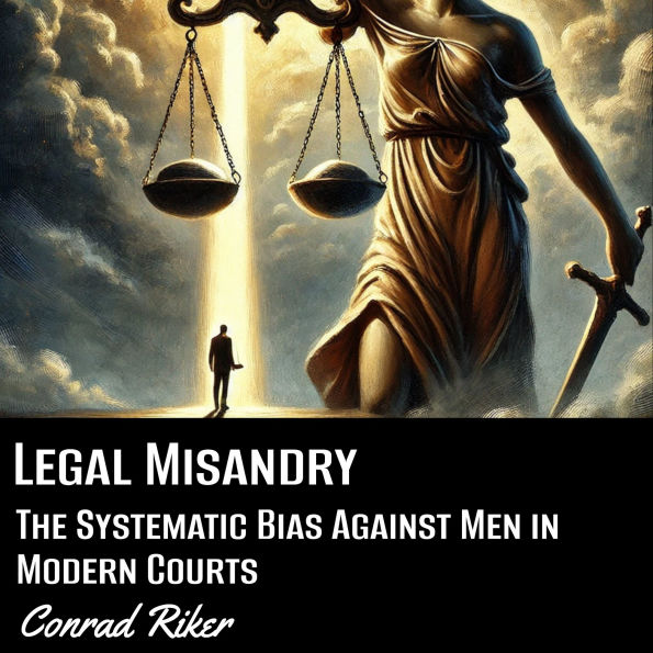 Legal Misandry: The Systemic Bias Against Men in Modern Courts