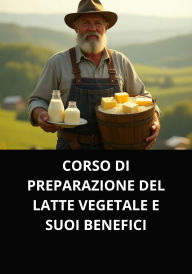 CORSO DI PREPARAZIONE DEL LATTE VEGETALE E SUOI BENEFICI
