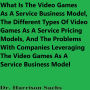 What Is The Video Games As A Service Business Model, The Different Types Of Video Games As A Service Pricing Models, And The Problems With Companies Leveraging The Video Games As A Service Business Model