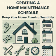 Creating a Home Maintenance Schedule: Keep Your Home Running Smoothly