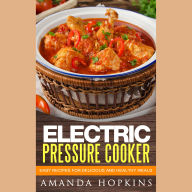 Electric Pressure Cooker: Easy Recipes for Delicious and Healthy Meals