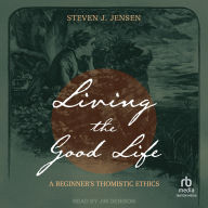 Living the Good Life: A Beginner's Thomistic Ethics