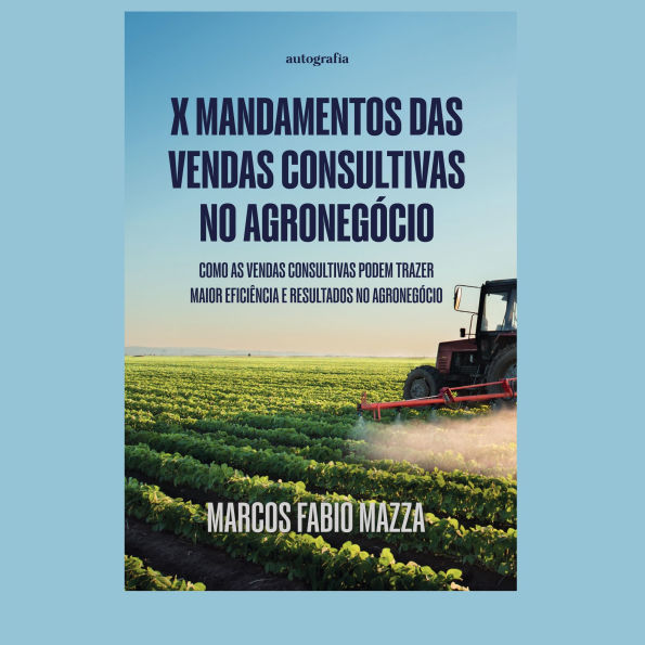 X mandamentos das vendas consultivas no Agronegócio: Como as vendas consultivas podem trazer maior eficiência e resultados no Agronegócio (Abridged)