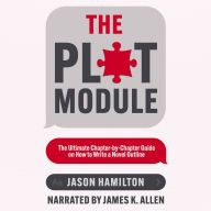 The Plot Module: The Ultimate Chapter-by-Chapter Guide on How to Write a Novel Outline