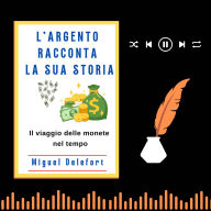 L'ARGENTO RACCONTA LA SUA STORIA: Il viaggio delle monete nel tempo (Abridged)