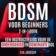 Bdsm Voor Beginners: Een instructiegids voor de onderdanige en dominante rol 2-in-1-boek