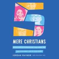 Five Mere Christians: Binge-Worthy Biographies That Show You How to Glorify God in Your Work