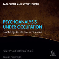 Psychoanalysis Under Occupation: Practicing Resistance in Palestine