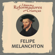 A História dos Reformadores para Crianças: Felipe Melanchton (Abridged)