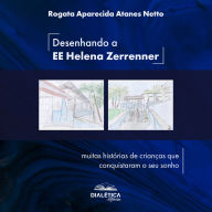 Desenhando a EE Helena Zerrenner: muitas histórias de crianças que conquistaram o seu sonho (Abridged)