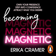 Becoming Magnetic: Own your presence, step into confidence, attract what you desire