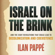 Israel on the Brink: And the Eight Revolutions that Could Lead to Decolonization and Coexistence