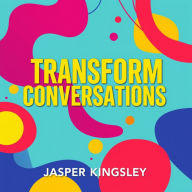 Transform Conversations: Secrets to Speak and Connect Effortlessly: 