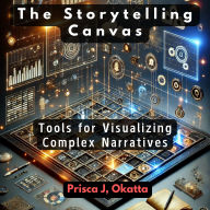 The Storytelling Canvas: Tools for Visualizing Complex Narratives