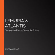 Lemuria & Atlantis: Studying the Past to Survive the Future