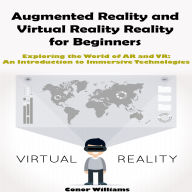 Augmented Reality and Virtual Reality for Beginners: Exploring the World of AR and VR: An Introduction to Immersive Technologies