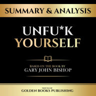 Summary & Analysis - Unfu*K Yourself: Based On The Book By Gary John Bishop