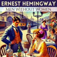 Men Without Women: 14 Hemingway Stories, Including 4 Featuring Nick Adams