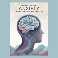 Understanding Anxiety: Causes, Symptoms, and Solutions: Human Psychology Explored