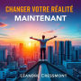 Changer Votre Réalité Maintenant: 