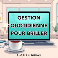 Gestion quotidienne pour briller: « Révolutionnez votre préparation à la gestion quotidienne ! Profitez d'audio captivants pour exceller avec brio. »