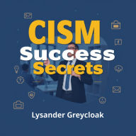 CISM Success Secrets: Elevate Your Cybersecurity Skills Now!: 