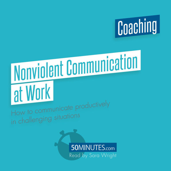 Nonviolent Communication at Work: How to communicate productively in challenging situations