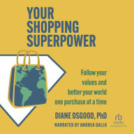 Your Shopping Superpower: Follow Your Values and Better Your World One Purchase at a Time