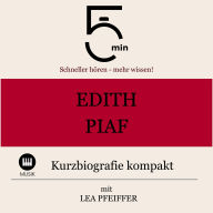 Edith Piaf: Kurzbiografie kompakt: 5 Minuten: Schneller hören - mehr wissen!