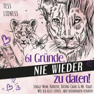 61 Gründe, nie wieder zu daten!: Single-Mum, Karriere, Dating-Chaos & Mr.Right: Wie ich alles lernte, aber niemanden kennen