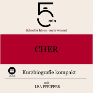 Cher: Kurzbiografie kompakt: 5 Minuten: Schneller hören - mehr wissen!