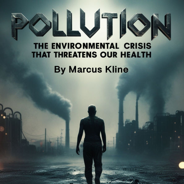 Pollution: The Environmental Crisis That Threatens Our Health