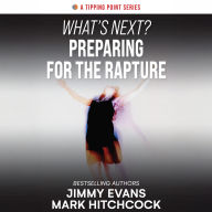 What's Next? Preparing for the Rapture: Connecting Today's Headlines to Tomorrow's Prophetic Events