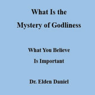 What Is the Mystery of Godliness: What You Believe Is Important