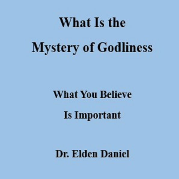 What Is the Mystery of Godliness: What You Believe Is Important