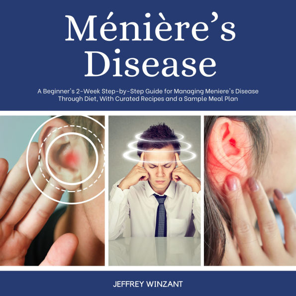 Ménière's Disease: A Beginner's 2-Week Step-by-Step Guide for Managing Meniere's Disease Through Diet, With Curated Recipes and a Sample Meal Plan