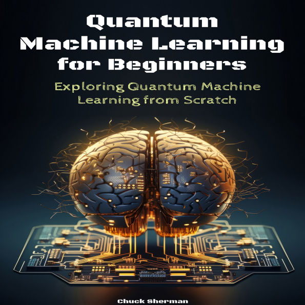 Quantum Machine Learning for Beginners: Exploring Quantum Machine Learning from Scratch