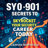 SY0-901 Secrets to Skyrocket Your Security Career Today: 
