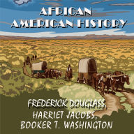 African American history: Narrative of the Life of Frederick Douglass, Incidents In The Life Of A Slave Girl by Harriet Jacobs, Up From Slavery by Booker T. Washington