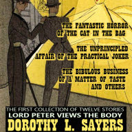 The First Collection of Twelve Stories. Lord Peter Views the Body: The Fantastic Horror of the Cat in the Bag, The Unprincipled Affair of the Practical Joker, The Bibulous Business of a Matter of Taste and others