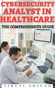 Cybersecurity Analyst in Healthcare - The Comprehensive Guide