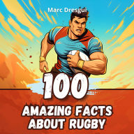 100 Amazing Facts about Rugby: Dive into the Heart of the Fray