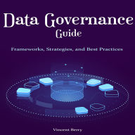 Data Governance Guide: Frameworks, Strategies, and Best Practices