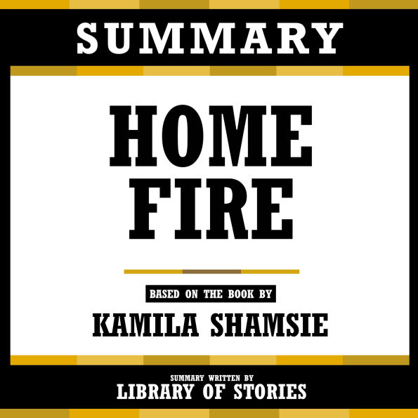 Summary - Home Fire: Based On The Book By Kamila Shamsie