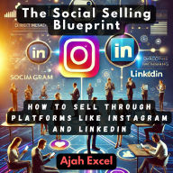 The Social Selling Blueprint: How to Sell Through Platforms Like Instagram and LinkedIn