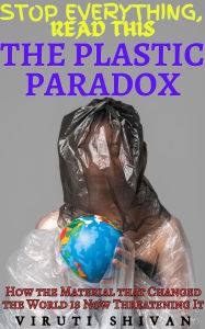 Plastic Paradox, The - How the Material that Changed the World is Now Threatening It